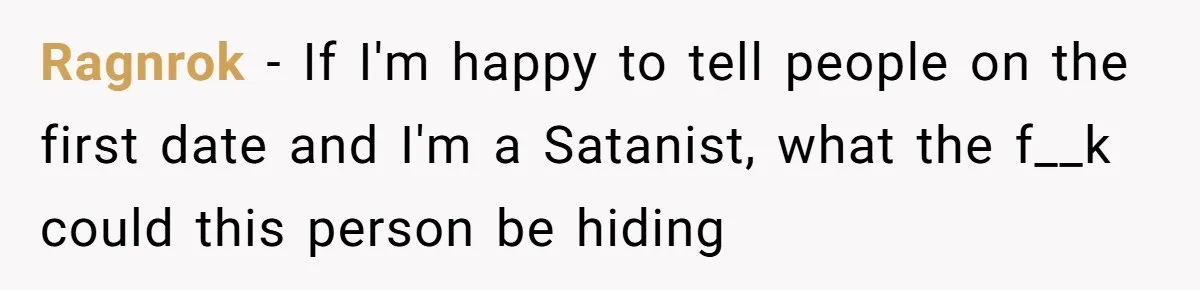 Ragnrok − If I'm happy to tell people on the first date and I'm a Satanist, what the f__k could this person be hiding