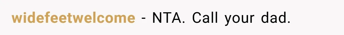 widefeetwelcome − NTA. Call your dad.