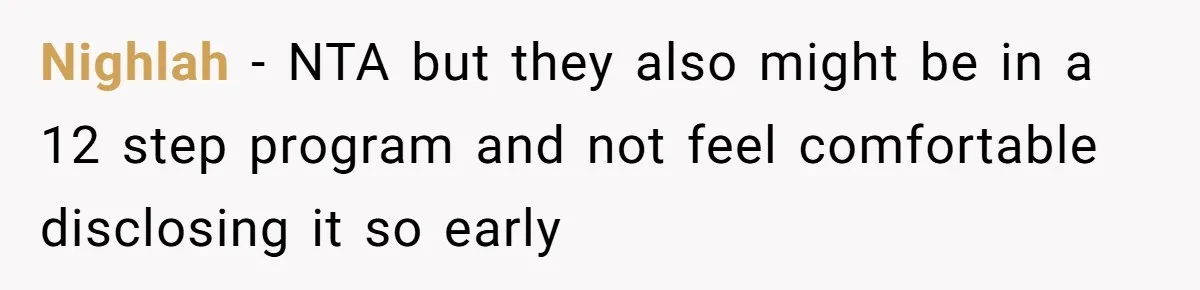 Nighlah − NTA but they also might be in a 12 step program and not feel comfortable disclosing it so early