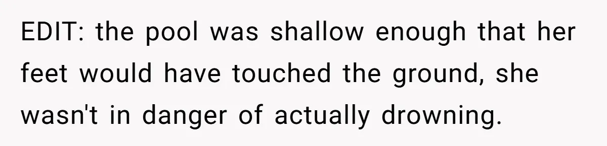 EDIT: the pool was shallow enough that her feet would have touched the ground, she wasn't in danger of actually drowning.