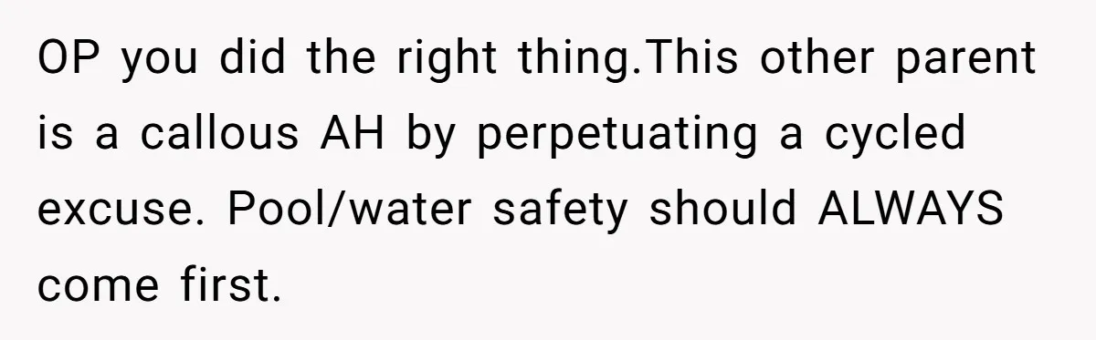 OP you did the right thing.This other parent is a callous AH by perpetuating a cycled excuse. Pool/water safety should ALWAYS come first.