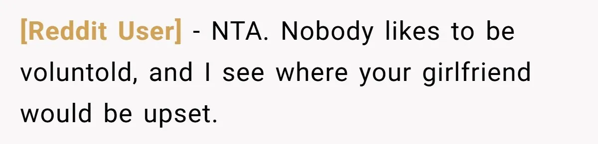 [Reddit User] − NTA. Nobody likes to be voluntold, and I see where your girlfriend would be upset.