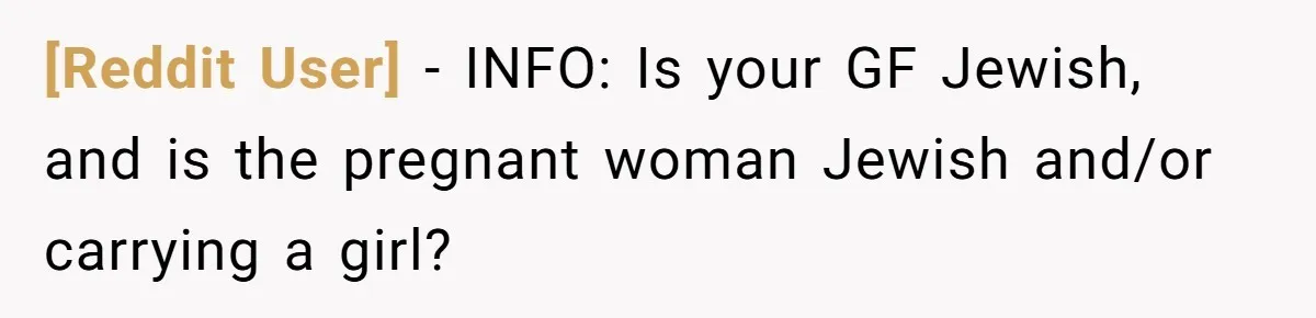 [Reddit User] − INFO: Is your GF Jewish, and is the pregnant woman Jewish and/or carrying a girl?