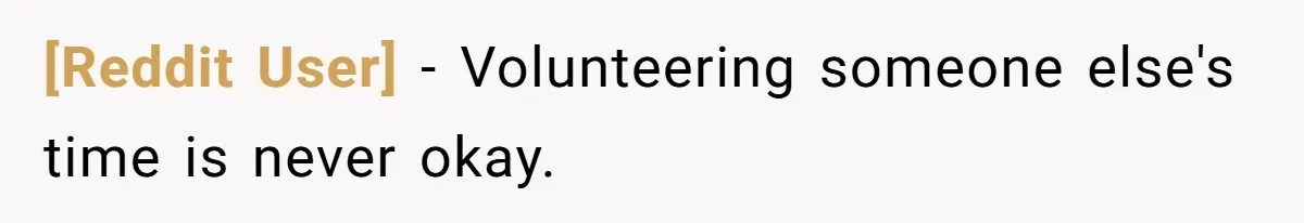 [Reddit User] − Volunteering someone else's time is never okay.