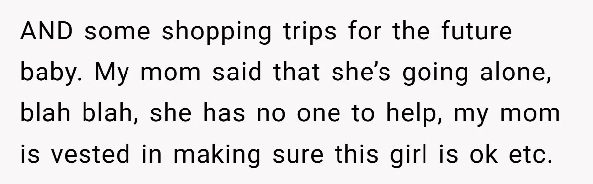 AND some shopping trips for the future baby. My mom said that she’s going alone, blah blah, she has no one to help, my mom is vested in making sure...