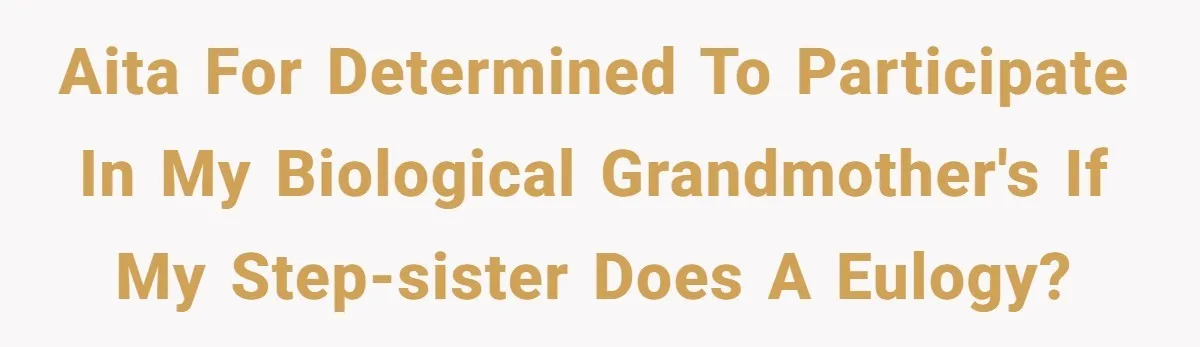 AITA for determined to participate in my biological grandmother's if my step-sister does a eulogy?