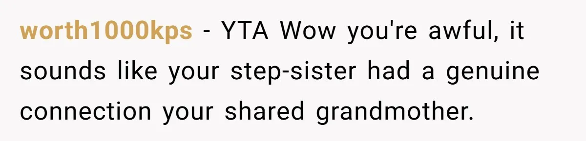 worth1000kps − YTA Wow you're awful, it sounds like your step-sister had a genuine connection your shared grandmother.