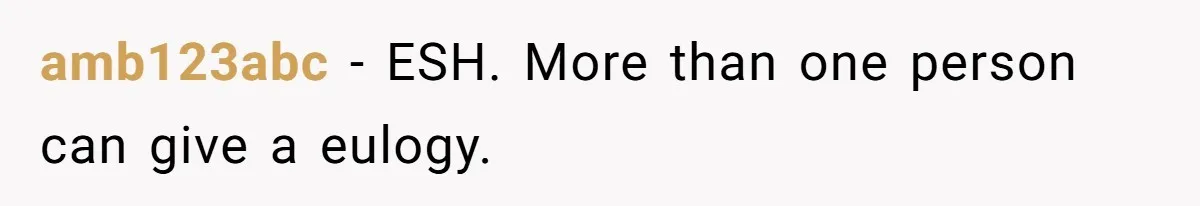 amb123abc − ESH. More than one person can give a eulogy.