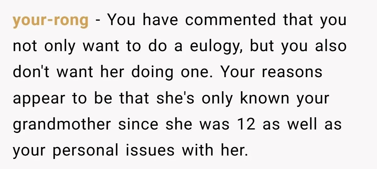 your-rong − You have commented that you not only want to do a eulogy, but you also don't want her doing one. Your reasons appear to be that she's only...