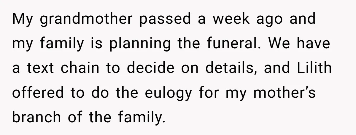 My grandmother passed a week ago and my family is planning the funeral. We have a text chain to decide on details, and Lilith offered to do the eulogy for...