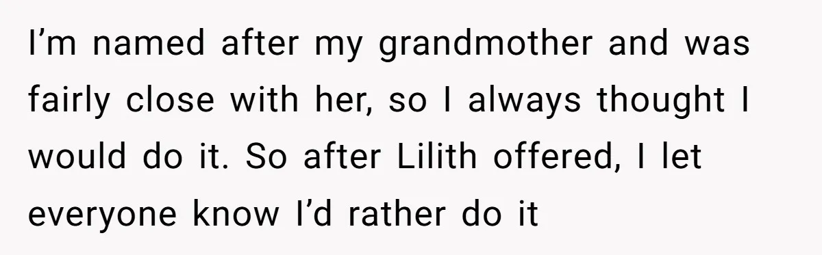 I’m named after my grandmother and was fairly close with her, so I always thought I would do it. So after Lilith offered, I let everyone know I’d rather do...