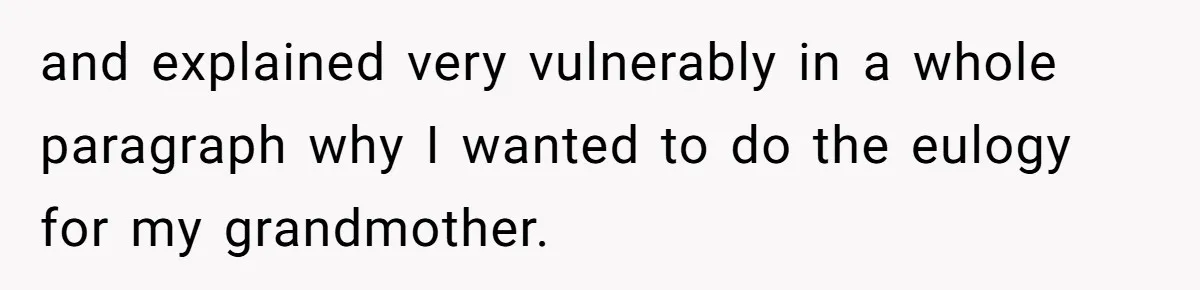 and explained very vulnerably in a whole paragraph why I wanted to do the eulogy for my grandmother.