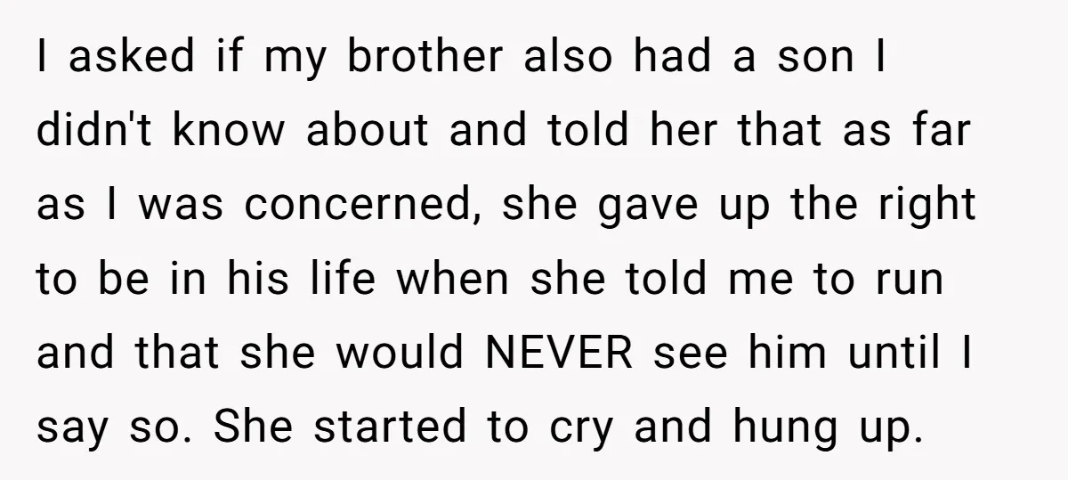 I asked if my brother also had a son I didn't know about and told her that as far as I was concerned, she gave up the right to be...
