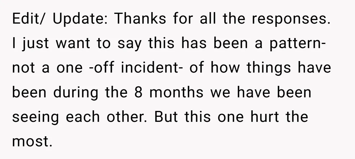 Edit/ Update: Thanks for all the responses. I just want to say this has been a pattern- not a one -off incident- of how things have been during the 8...