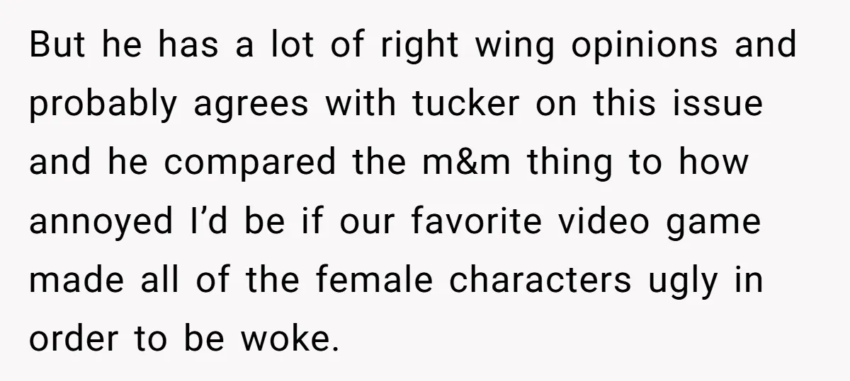 But he has a lot of right wing opinions and probably agrees with tucker on this issue and he compared the m&m thing to how annoyed I’d be if our...