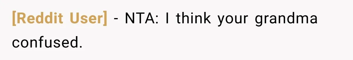 [Reddit User] − NTA: I think your grandma confused.