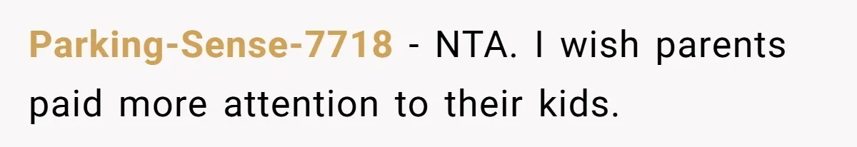 Parking-Sense-7718 − NTA. I wish parents paid more attention to their kids.
