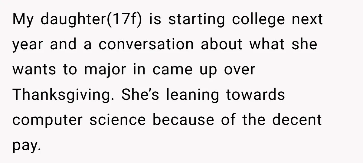 My daughter(17f) is starting college next year and a conversation about what she wants to major in came up over Thanksgiving. She’s leaning towards computer science because of the decent...