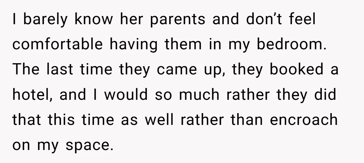 I barely know her parents and don’t feel comfortable having them in my bedroom. The last time they came up, they booked a hotel, and I would so much rather...