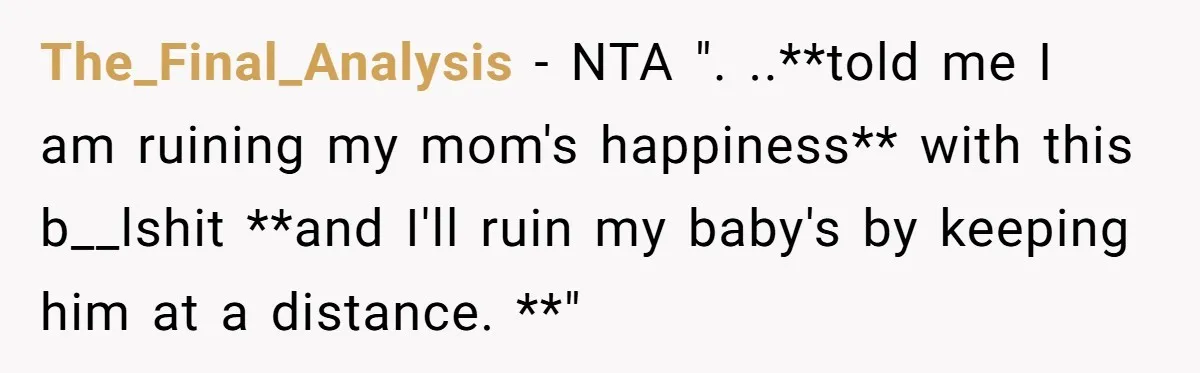 The_Final_Analysis − NTA ". ..**told me I am ruining my mom's happiness** with this b__lshit **and I'll ruin my baby's by keeping him at a distance. **"