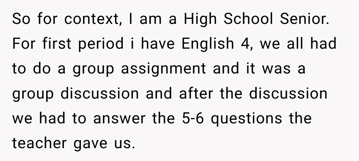 So for context, I am a High School Senior. For first period i have English 4, we all had to do a group assignment and it was a group discussion...