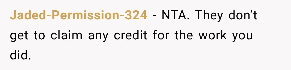 Jaded-Permission-324 − NTA. They don’t get to claim any credit for the work you did.