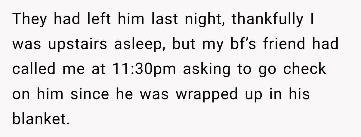 They had left him last night, thankfully I was upstairs asleep, but my bf’s friend had called me at 11:30pm asking to go check on him since he was wrapped...