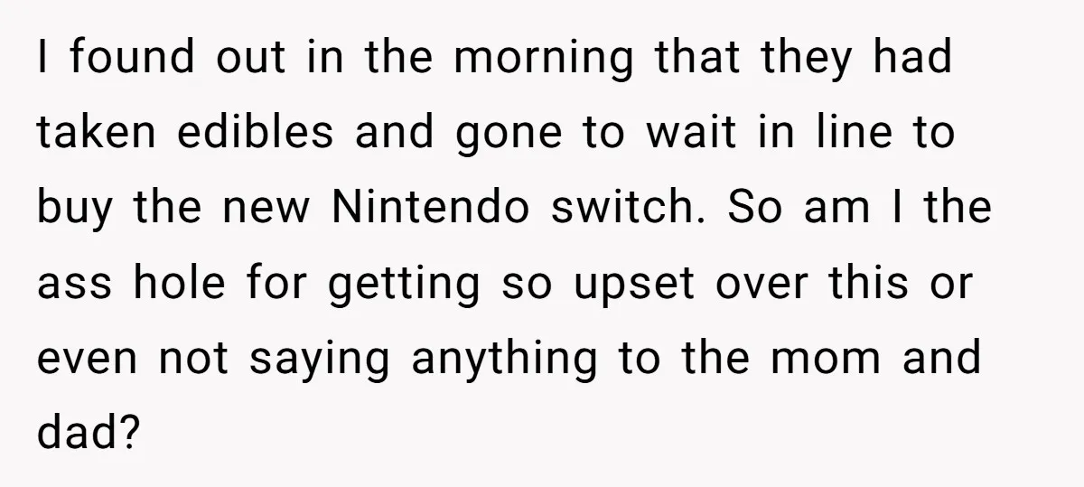 I found out in the morning that they had taken edibles and gone to wait in line to buy the new Nintendo switch. So am I the ass hole for...