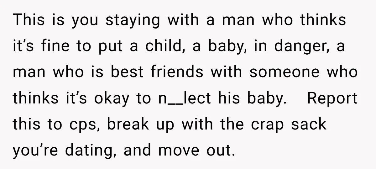 This is you staying with a man who thinks it’s fine to put a child, a baby, in danger, a man who is best friends with someone who thinks it’s...