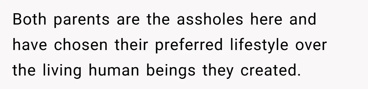 Both parents are the assholes here and have chosen their preferred lifestyle over the living human beings they created.