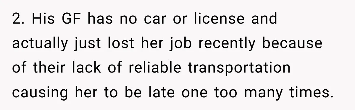 2. His GF has no car or license and actually just lost her job recently because of their lack of reliable transportation causing her to be late one too many...