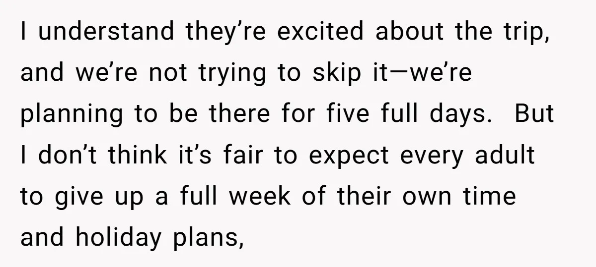 I understand they’re excited about the trip, and we’re not trying to skip it—we’re planning to be there for five full days. But I don’t think it’s fair to expect...