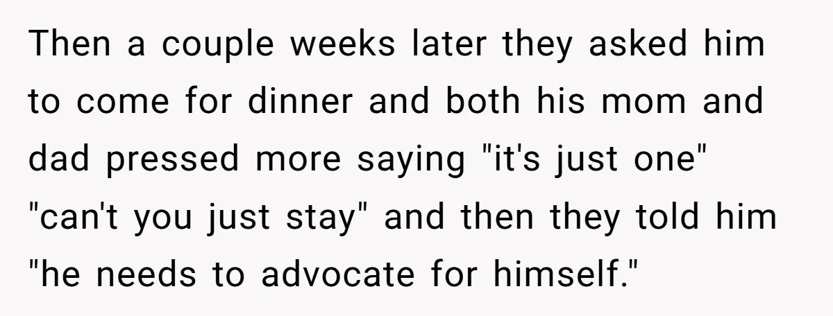 Then a couple weeks later they asked him to come for dinner and both his mom and dad pressed more saying "it's just one" "can't you just stay" and then...