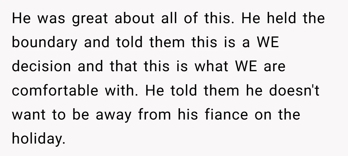 He was great about all of this. He held the boundary and told them this is a WE decision and that this is what WE are comfortable with. He told...