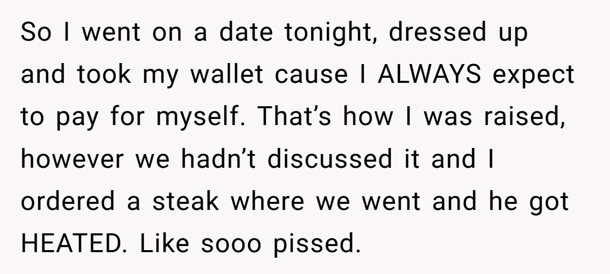 So I went on a date tonight, dressed up and took my wallet cause I ALWAYS expect to pay for myself. That’s how I was raised, however we hadn’t discussed...
