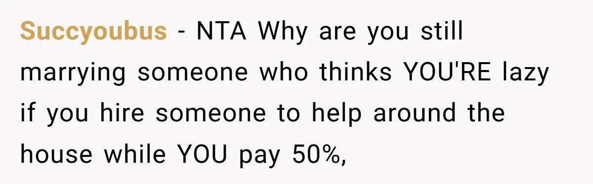 Succyoubus − NTA Why are you still marrying someone who thinks YOU'RE lazy if you hire someone to help around the house while YOU pay 50%,