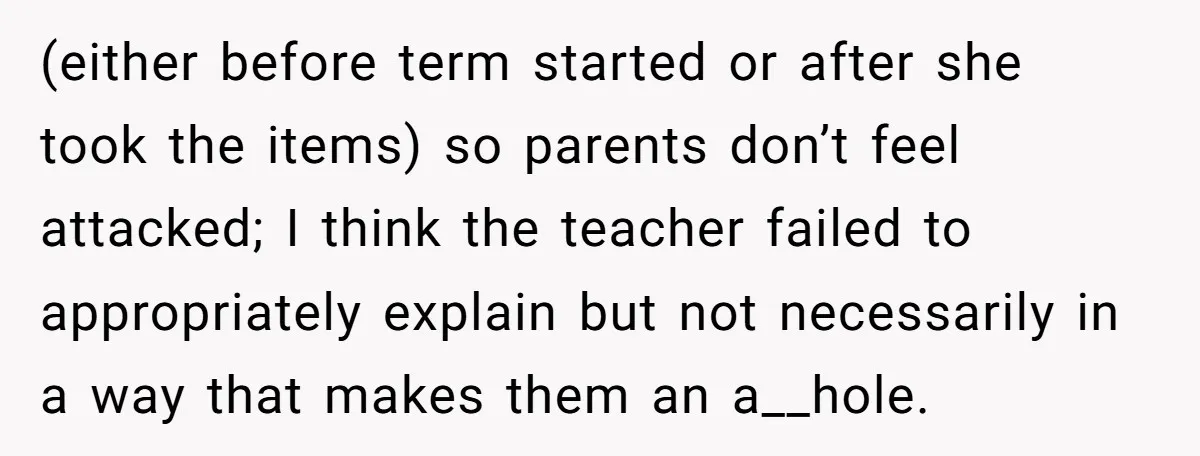 (either before term started or after she took the items) so parents don’t feel attacked; I think the teacher failed to appropriately explain but not necessarily in a way that...