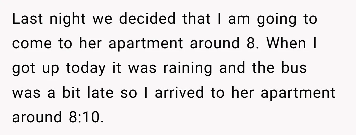Last night we decided that I am going to come to her apartment around 8. When I got up today it was raining and the bus was a bit late...