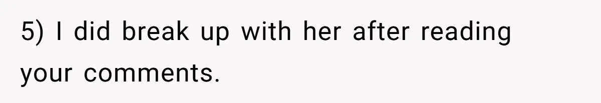 5) I did break up with her after reading your comments.