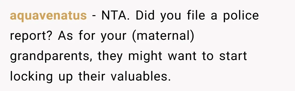 aquavenatus − NTA. Did you file a police report? As for your (maternal) grandparents, they might want to start locking up their valuables.