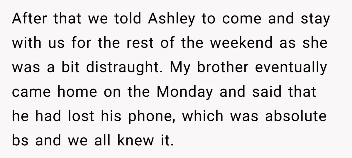After that we told Ashley to come and stay with us for the rest of the weekend as she was a bit distraught. My brother eventually came home on the...