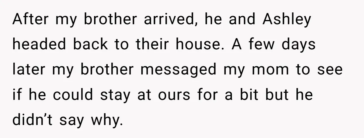 After my brother arrived, he and Ashley headed back to their house. A few days later my brother messaged my mom to see if he could stay at ours for...