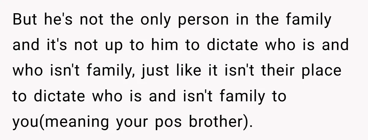 But he's not the only person in the family and it's not up to him to dictate who is and who isn't family, just like it isn't their place to...
