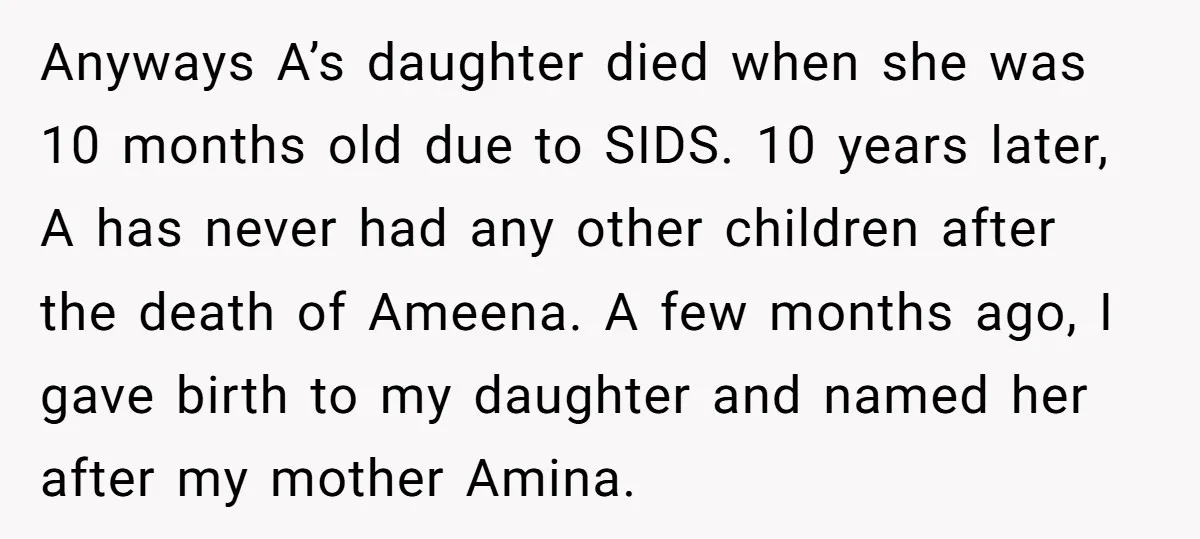 Anyways A’s daughter died when she was 10 months old due to SIDS. 10 years later, A has never had any other children after the death of Ameena. A few...