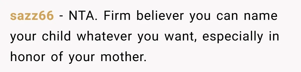 sazz66 − NTA. Firm believer you can name your child whatever you want, especially in honor of your mother.