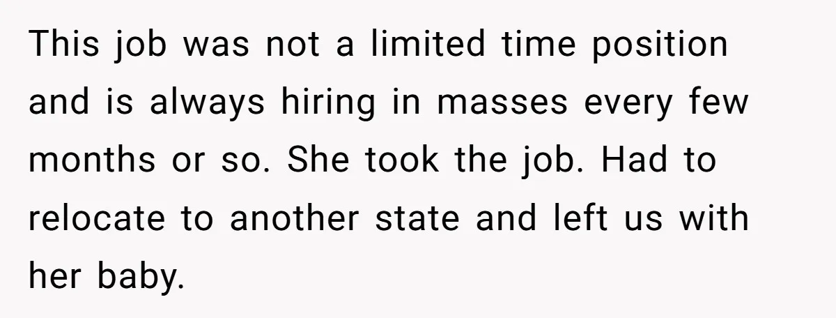 This job was not a limited time position and is always hiring in masses every few months or so. She took the job. Had to relocate to another state and...