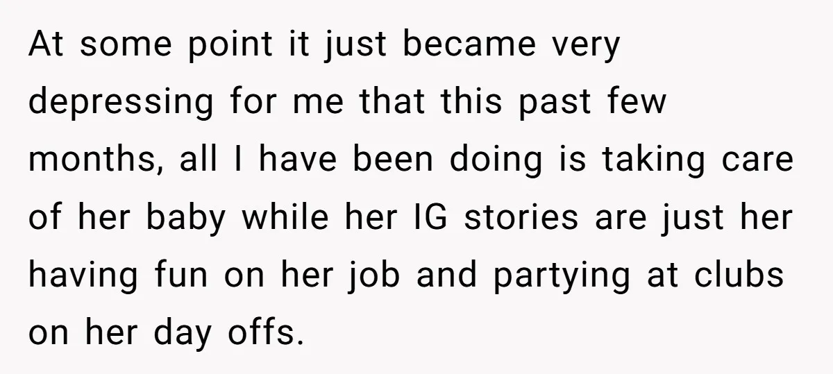 At some point it just became very depressing for me that this past few months, all I have been doing is taking care of her baby while her IG stories...