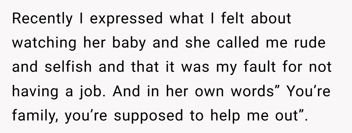 Recently I expressed what I felt about watching her baby and she called me rude and selfish and that it was my fault for not having a job. And in...