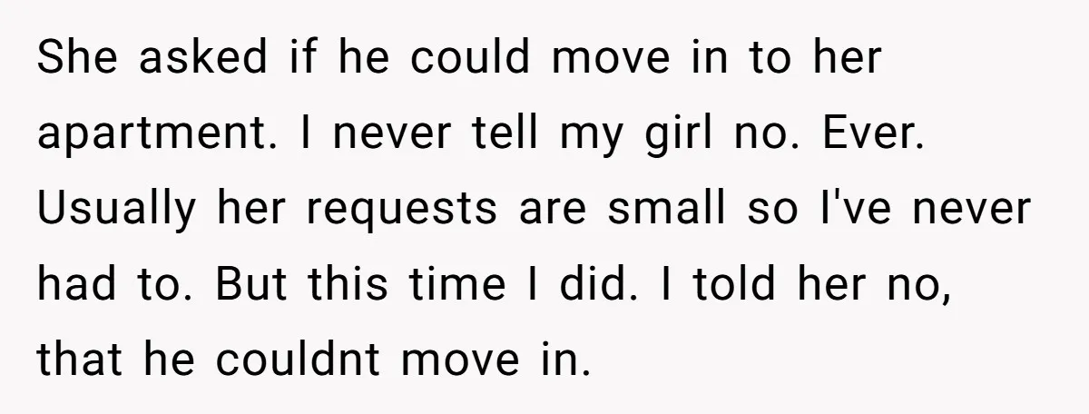 She asked if he could move in to her apartment. I never tell my girl no. Ever. Usually her requests are small so I've never had to. But this time...