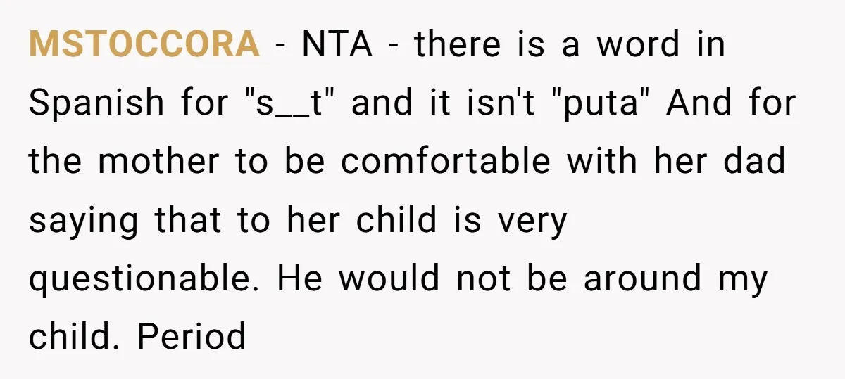 MSTOCCORA − NTA - there is a word in Spanish for "s__t" and it isn't "puta" And for the mother to be comfortable with her dad saying that to her...